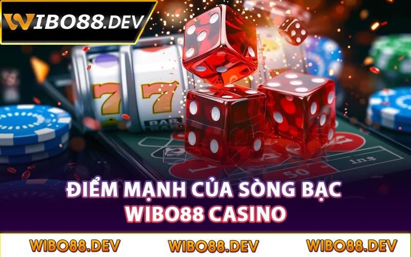 Điểm mạnh của sòng bạc Wibo88 Casino