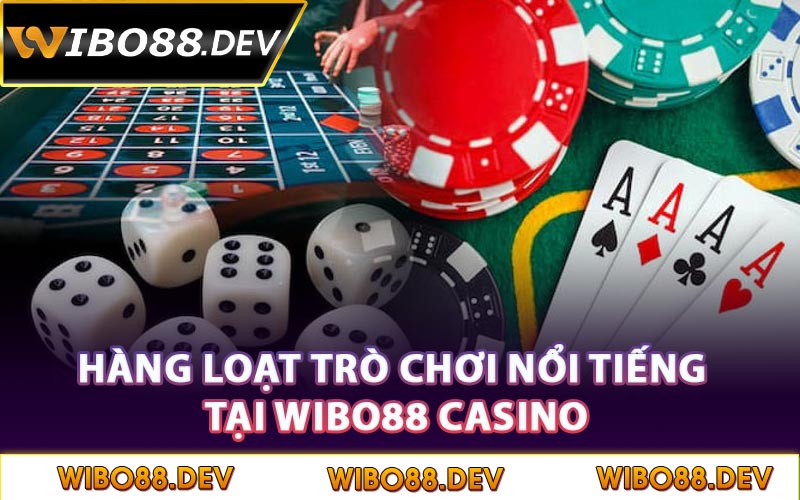 Hàng loạt trò chơi nổi tiếng tại Wibo88 Casino
