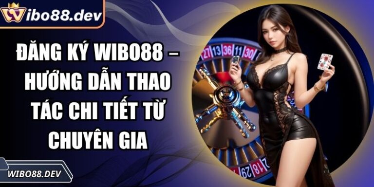 Đăng Ký Wibo88 – Hướng Dẫn Thao Tác Chi Tiết Từ Chuyên Gia 6 đăng ký Wibo88