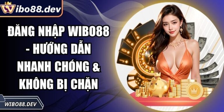 Đăng Nhập Wibo88 - Hướng Dẫn Nhanh Chóng & Không Bị Chặn 2 đăng nhập Wibo88