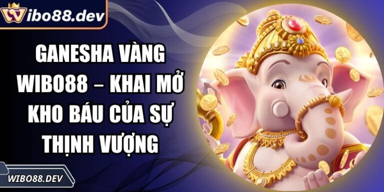 Ganesha Vàng Wibo88 – Khai Mở Kho Báu Của Sự Thịnh Vượng 5 Ganesha Vàng Wibo88