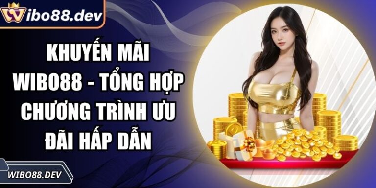 Khuyến Mãi Wibo88 - Tổng Hợp Chương Trình Ưu Đãi Hấp Dẫn 3 khuyến mãi Wibo88