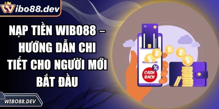 Nạp Tiền Wibo88 – Hướng Dẫn Chi Tiết Cho Người Mới Bắt Đầu 5 nạp tiền Wibo88