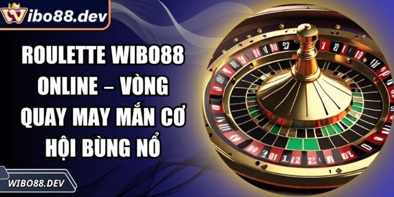Roulette Wibo88 Online – Vòng Quay May Mắn Cơ Hội Bùng Nổ 2 Roulette Wibo88 online