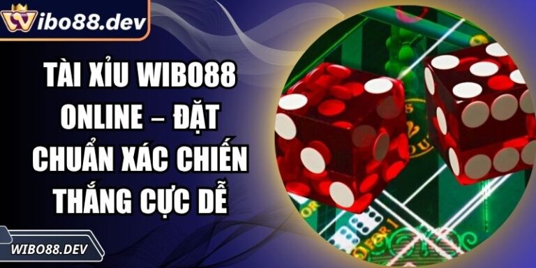 Tài Xỉu Wibo88 Online – Đặt Chuẩn Xác Chiến Thắng Cực Dễ 5 Tài xỉu Wibo88 online