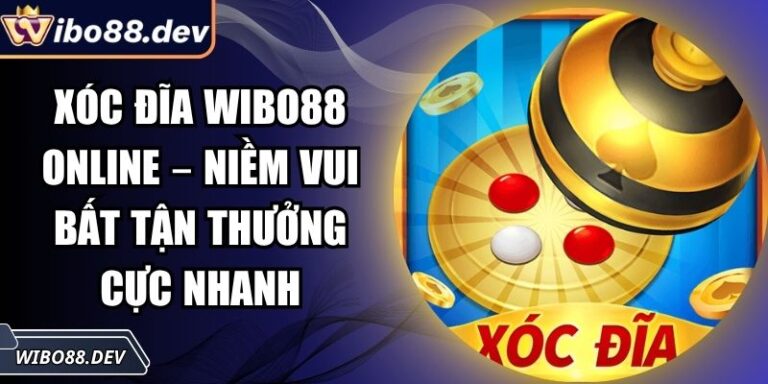 Xóc Đĩa Wibo88 Online – Niềm Vui Bất Tận Thưởng Cực Nhanh 4 Xóc đĩa Wibo88 online